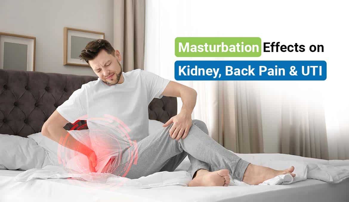 Masturbation Effects on Kidney, Back Pain, UTI